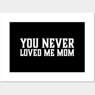 You Never Loved Me Mom meme saying Posters and Art